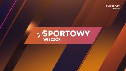 Sportowy wieczór (24.05.2025) [transmisja na żywo, online, live stream]