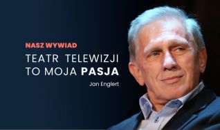 Jan Englert na zdjęciu z napisem "Nasz wywiad" i "Teatr Telewizji to moja pasja"