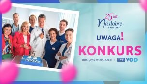 Konkurs z okazji 25 lat serialu „Na dobre i na złe”. Weź udział i wygrywaj nagrody!